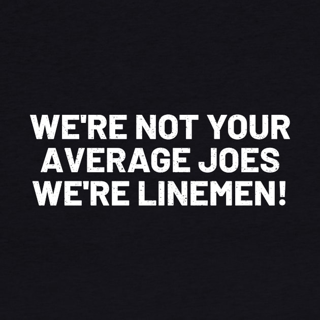 We're Not Your Average Joes We're Linemen! by trendynoize